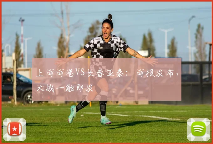 上海海港VS长春亚泰：海报发布，大战一触即发