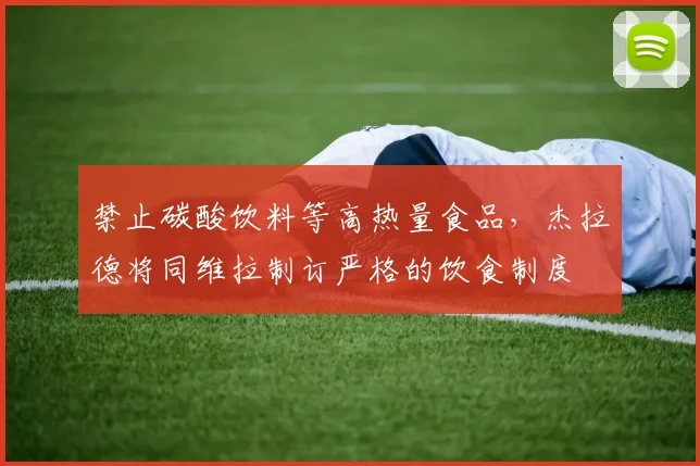 禁止碳酸饮料等高热量食品，杰拉德将同维拉制订严格的饮食制度