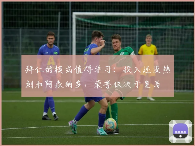 拜仁的模式值得学习：投入还没热刺和阿森纳多，荣誉仅次于皇马