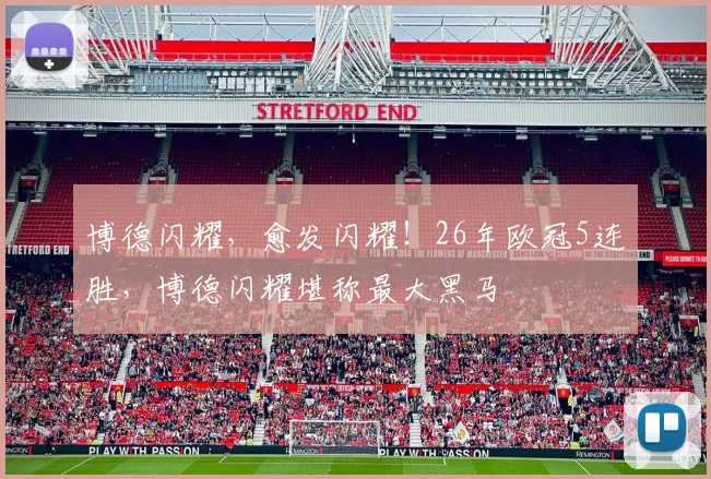 博德闪耀，愈发闪耀！26年欧冠5连胜，博德闪耀堪称最大黑马