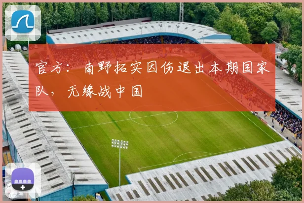 官方：南野拓实因伤退出本期国家队，无缘战中国