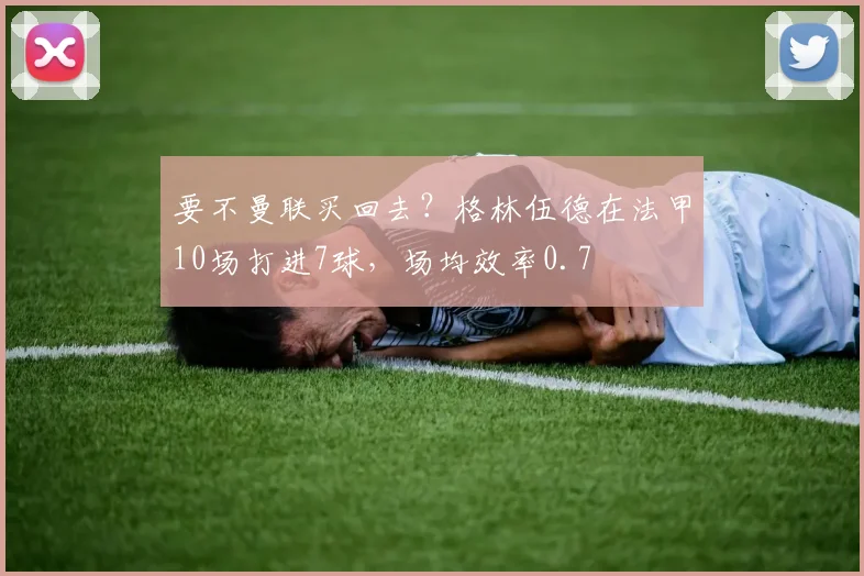 要不曼联买回去？格林伍德在法甲10场打进7球，场均效率0.7